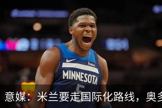 意媒：米兰要走国际化路线，奥多辞职，未来队也将请外籍教练执教